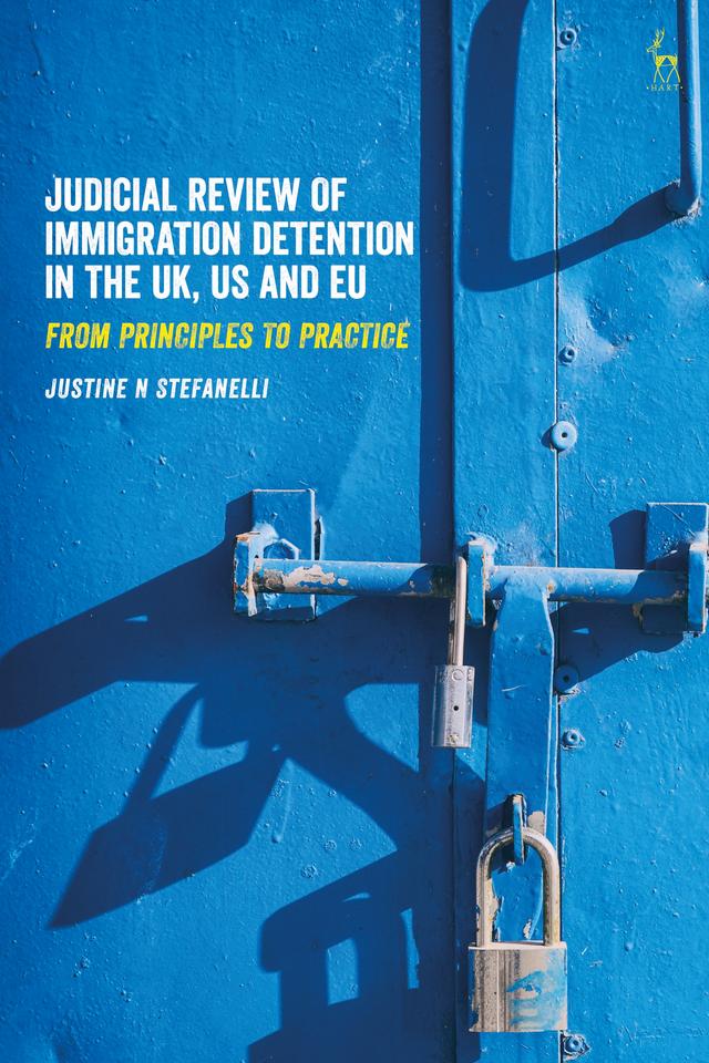 Judicial Review of Immigration Detention in the UK, US and EU by Justine N Stefanelli