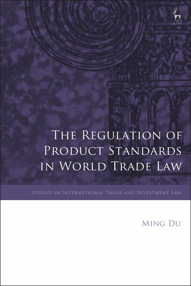The Regulation of Product Standards in World Trade Law by Ming Du