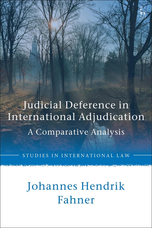 Judicial Deference in International Adjudication by Johannes Hendrik Fahner
