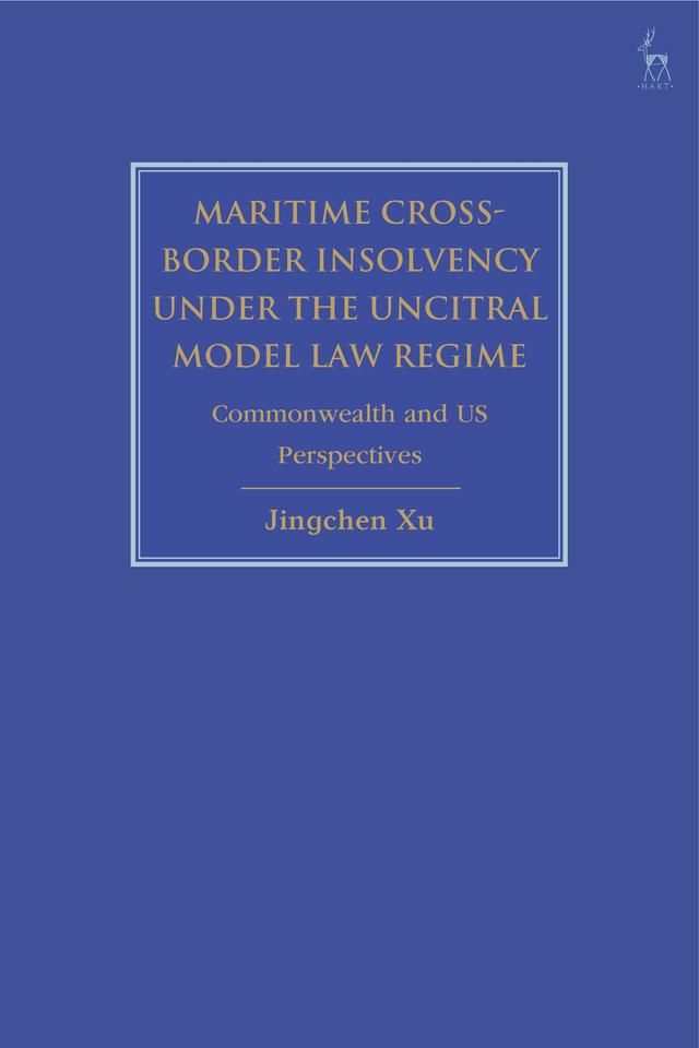 Maritime Cross-Border Insolvency under the UNCITRAL Model Law Regime by Jingchen Xu