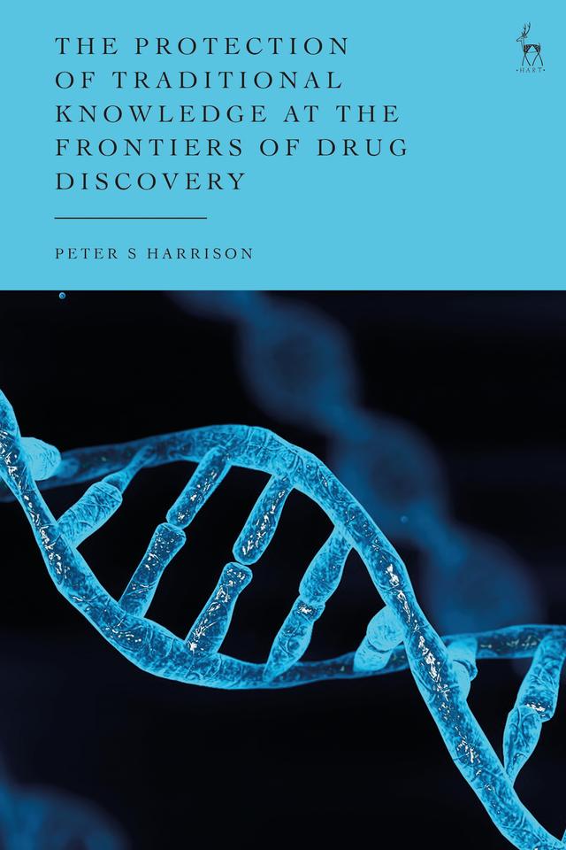 The Protection of Traditional Knowledge at the Frontiers of Drug Discovery by Peter S Harrison