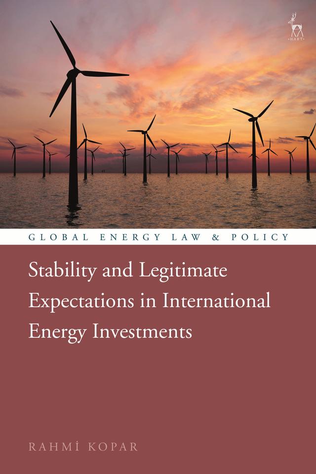 Stability and Legitimate Expectations in International Energy Investments by Rahmi Kopar