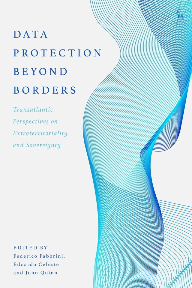 Data Protection Beyond Borders by Edoardo Celeste, Federico Fabbrini, John Quinn