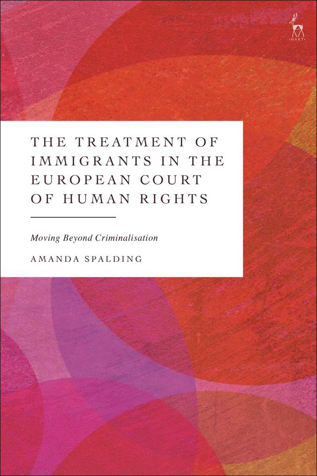 The Treatment of Immigrants in the European Court of Human Rights by Amanda Spalding