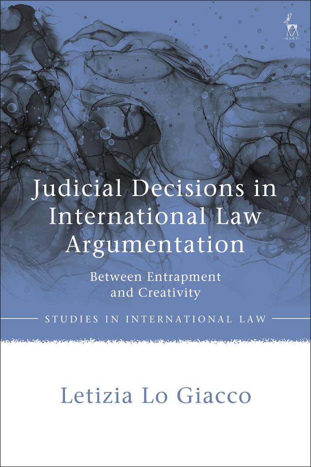 Judicial Decisions in International Law Argumentation by Letizia Lo Giacco