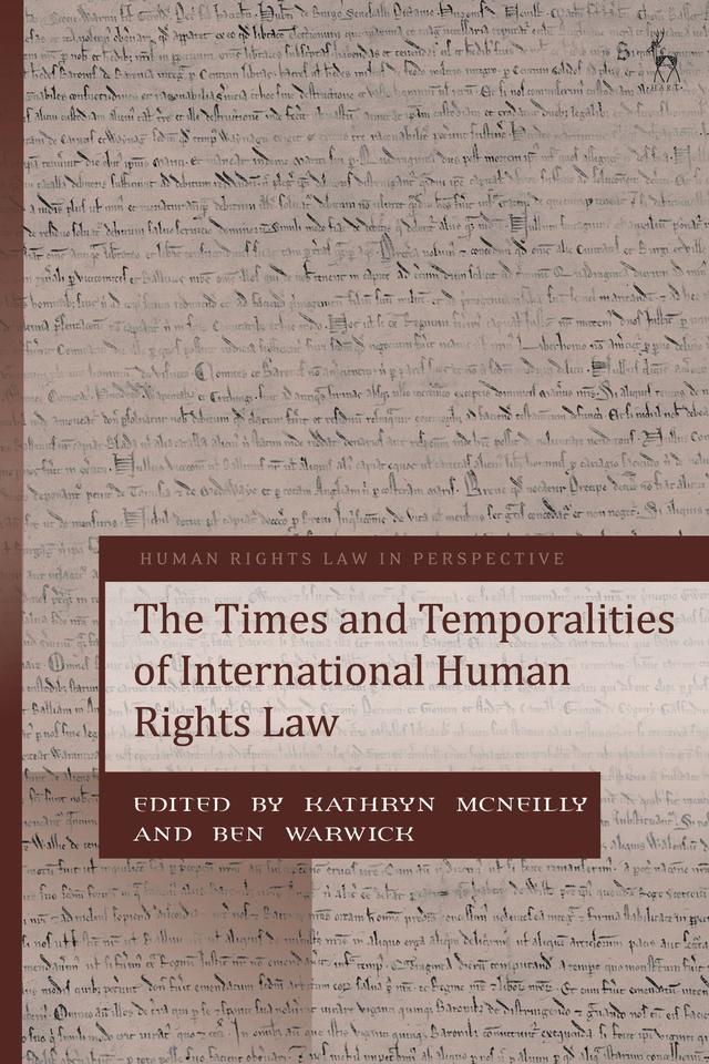 The Times and Temporalities of International Human Rights Law by Ben Warwick, Kathryn McNeilly