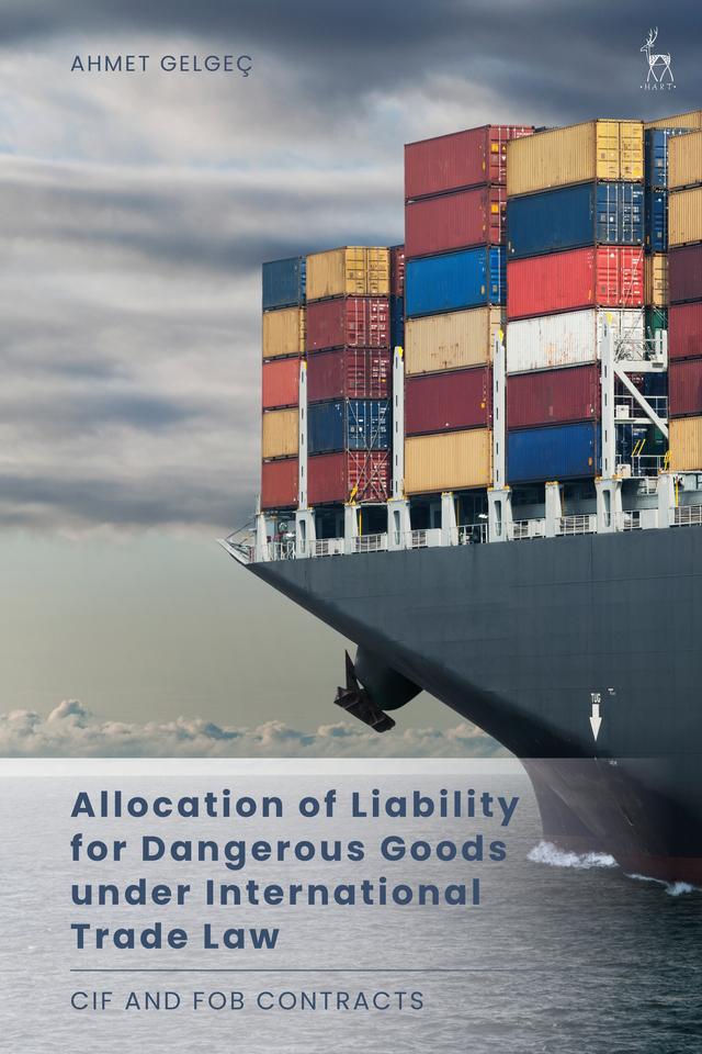 Allocation of Liability for Dangerous Goods under International Trade Law by Ahmet Gelgeç