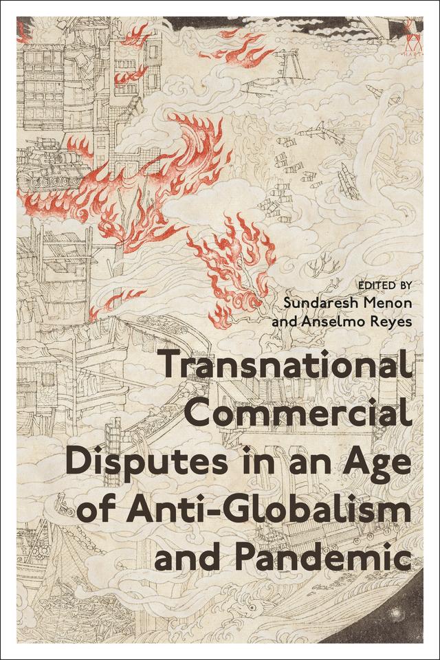 Transnational Commercial Disputes in an Age of Anti-Globalism and Pandemic by Anselmo Reyes, Sundaresh Menon