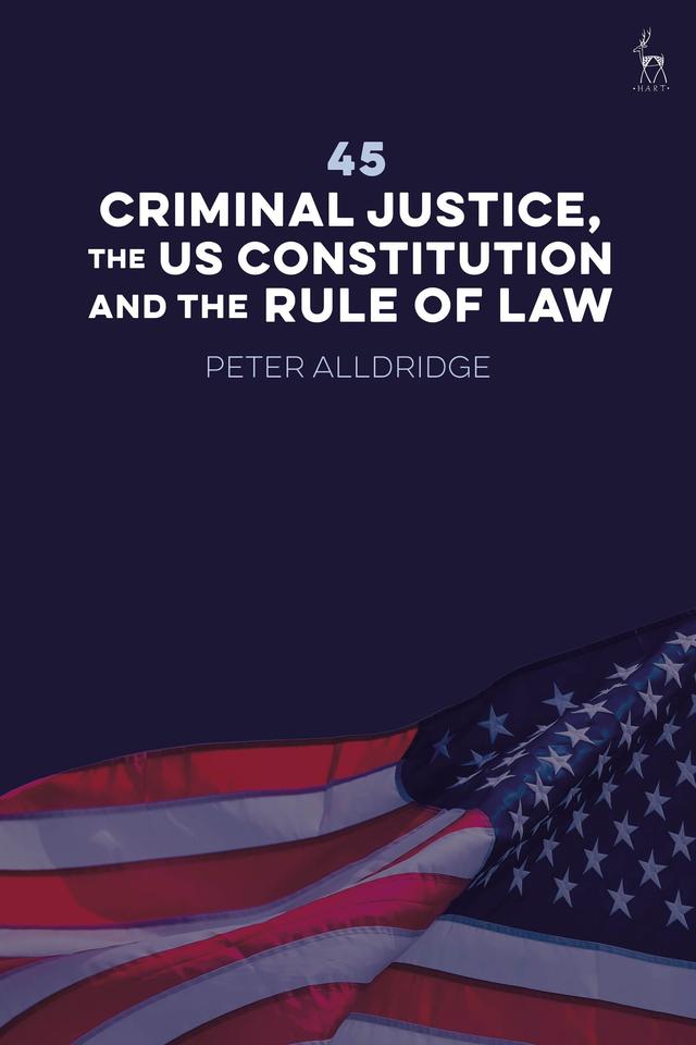 45: Criminal Justice, the US Constitution and the Rule of Law by Peter Alldridge