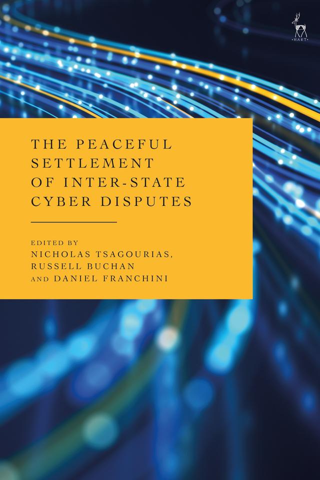 The Peaceful Settlement of Inter-State Cyber Disputes by Daniel Franchini, Nicholas Tsagourias, Russell Buchan