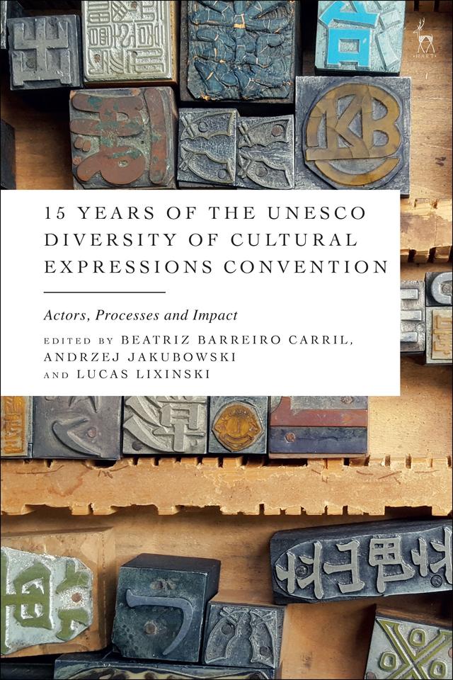 15 Years of the UNESCO Diversity of Cultural Expressions Convention by Andrzej Jakubowski, Beatriz Barreiro Carril, Lucas Lixinski