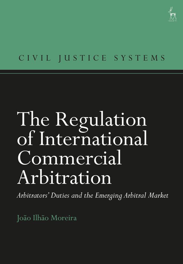 The Regulation of International Commercial Arbitration by João Ilhão Moreira