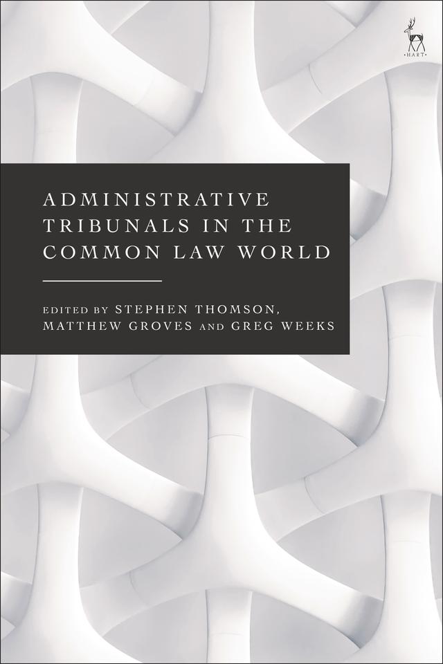 Administrative Tribunals in the Common Law World by Greg Weeks, Matthew Groves, Stephen Thomson