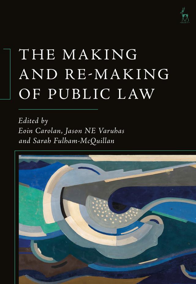 The Making and Re-Making of Public Law by Eoin Carolan, Jason NE Varuhas, Sarah Fulham-McQuillan