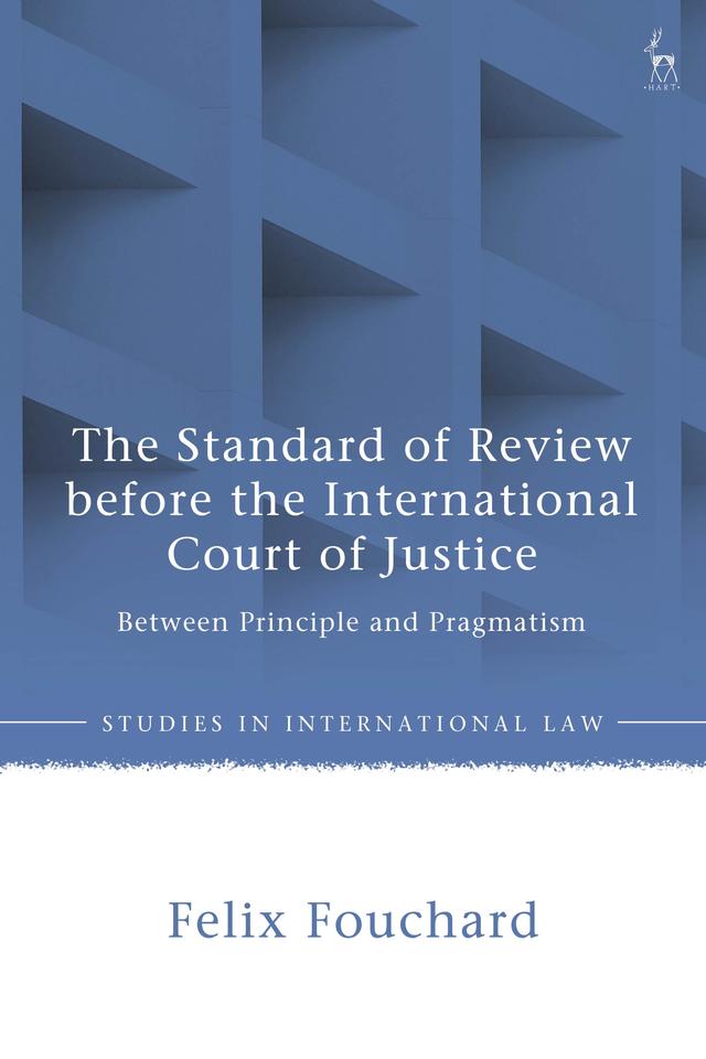 The Standard of Review before the International Court of Justice by Felix Fouchard