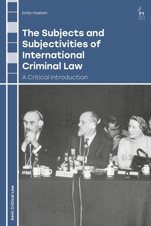 The Subjects and Subjectivities of International Criminal Law by Emily Haslam
