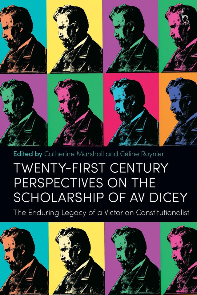 Twenty-First Century Perspectives on the Scholarship of AV Dicey by Catherine Marshall, Céline Roynier