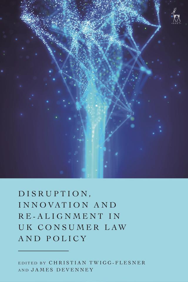 Disruption, Innovation and Re-alignment in UK Consumer Law and Policy by Christian Twigg-Flesner, James Devenney
