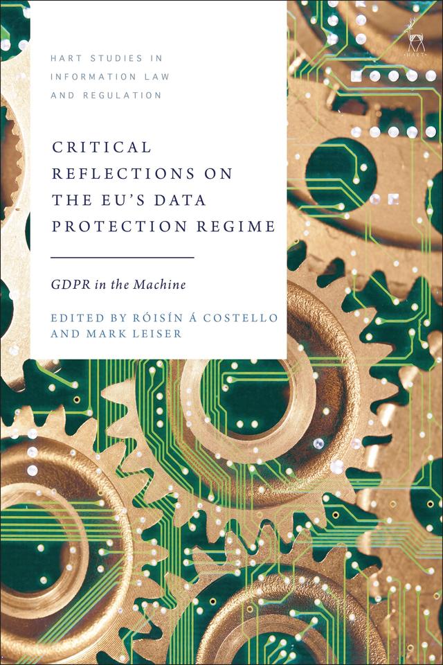 Critical Reflections on the EU’s Data Protection Regime by Mark Leiser, Róisín Á Costello