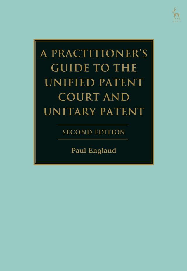 A Practitioner's Guide to the Unified Patent Court and Unitary Patent by 