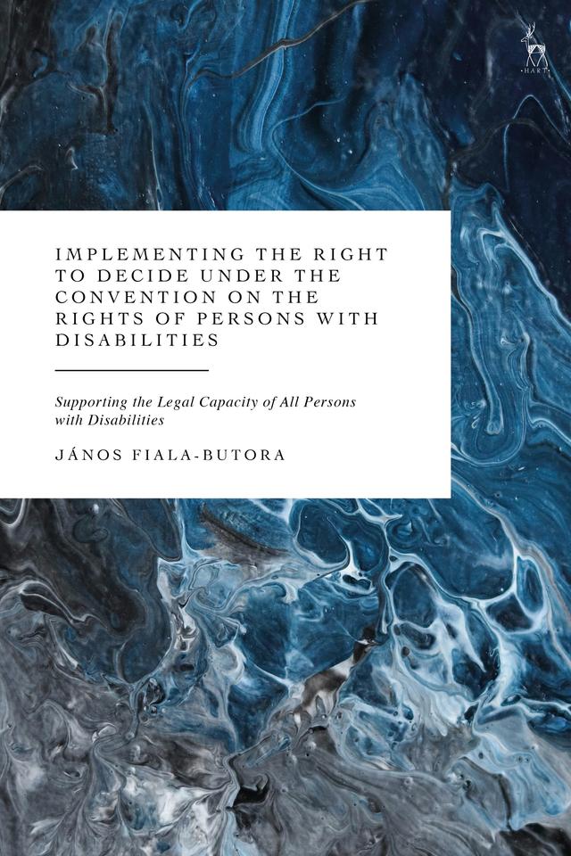 Implementing the Right to Decide under the Convention on the Rights of Persons with Disabilities by Janos Fiala-Butora