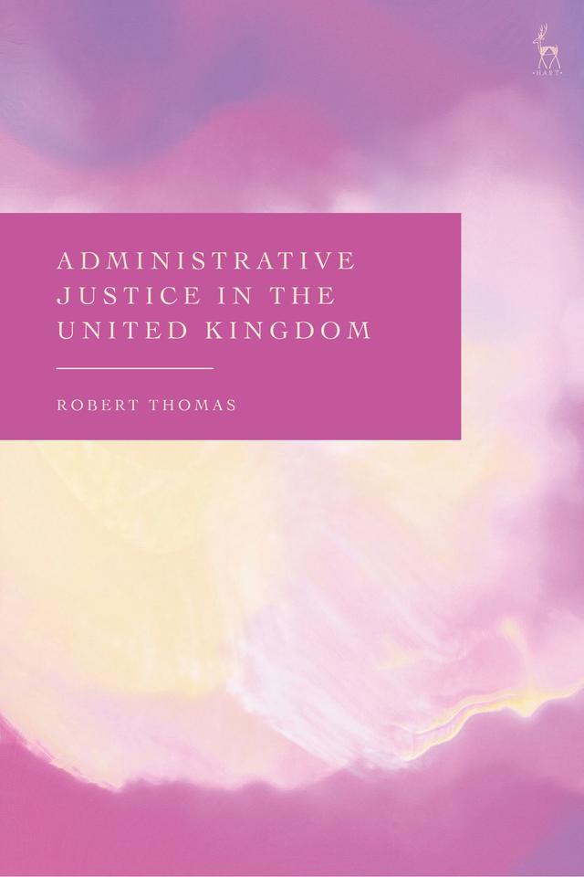 Administrative Justice in the United Kingdom by Robert Thomas