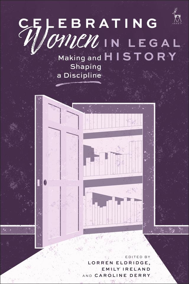 Celebrating Women in Legal History by Caroline Derry, Emily Ireland, Lorren Eldridge