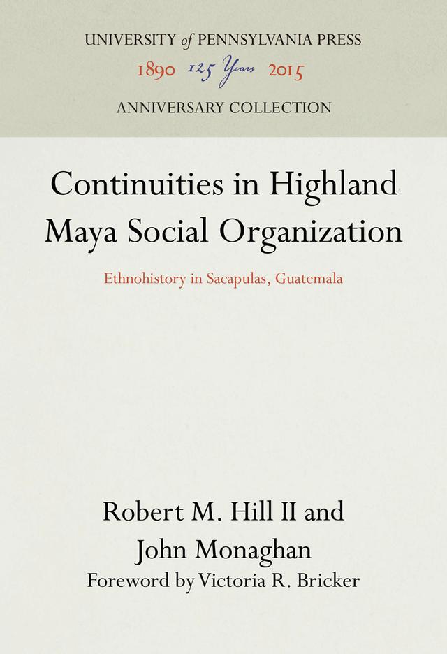Continuities in Highland Maya Social Organization by John Monaghan, Robert M. Hill II, Victoria R. Bricker