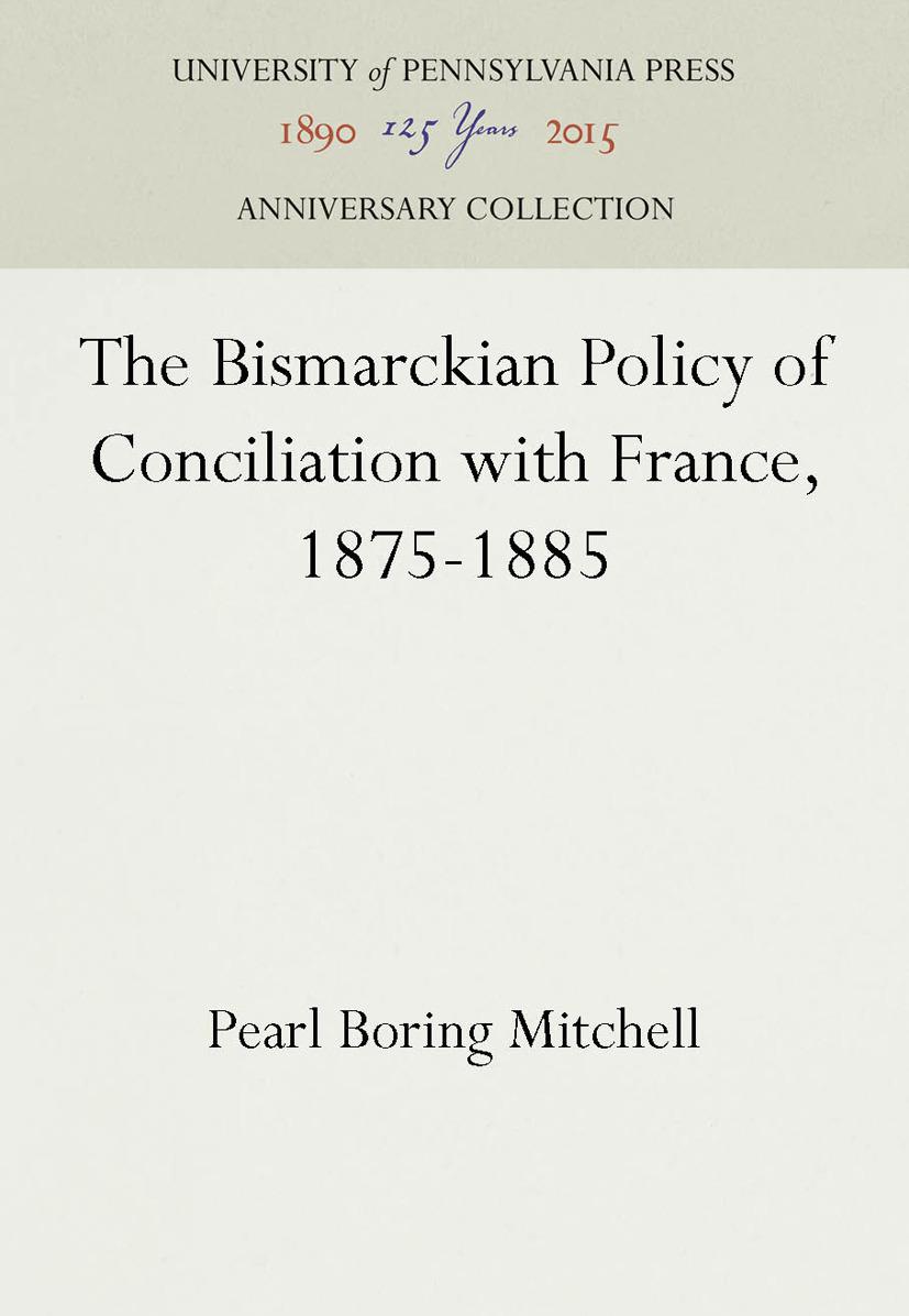 The Bismarckian Policy of Conciliation with France, 1875-1885