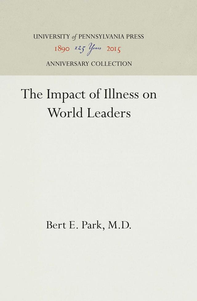 The Impact of Illness on World Leaders by Bert E. Park, M.D.