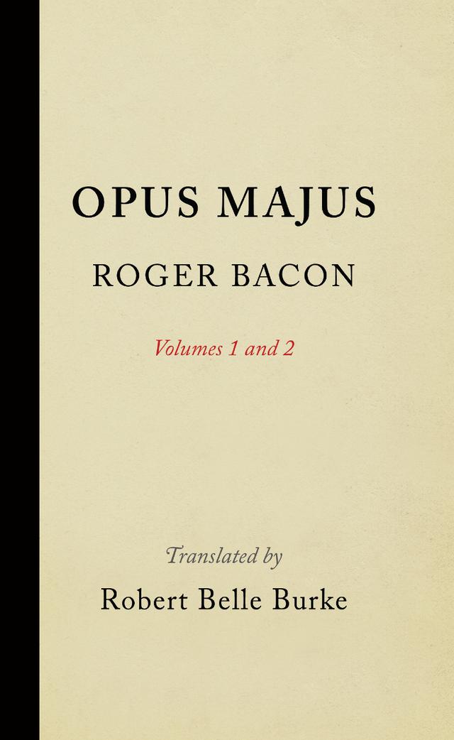 Opus Majus, Volumes 1 and 2 by Robert Belle Burke, Roger Bacon