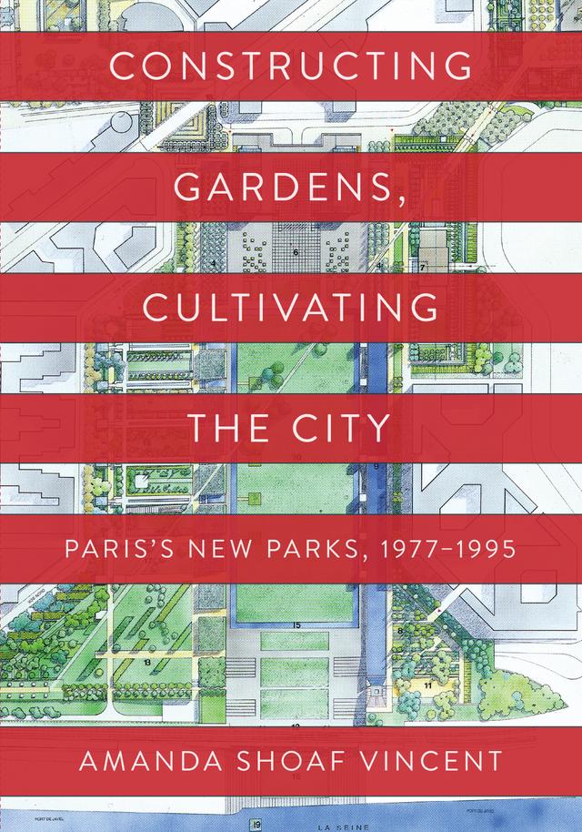 Constructing Gardens, Cultivating the City by Amanda Shoaf Vincent