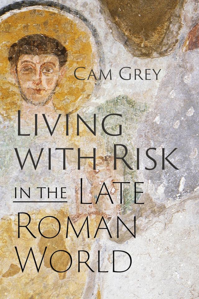 Living with Risk in the Late Roman World by Cam Grey