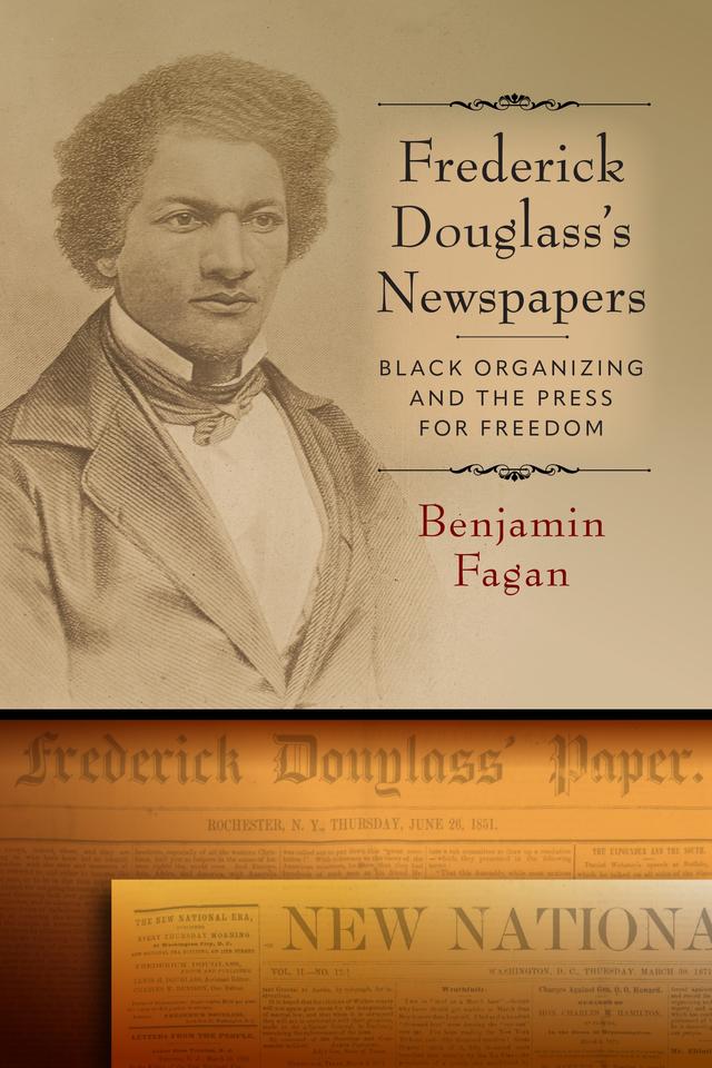 Frederick Douglass’s Newspapers by Benjamin Fagan