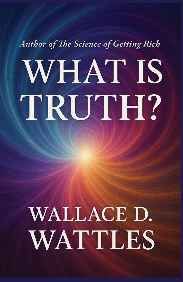 What is Truth? by Wallace D. Wattles