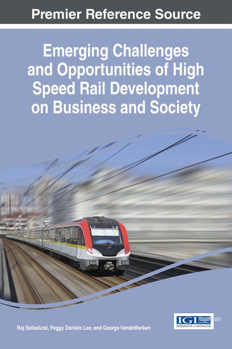 Emerging Challenges and Opportunities of High Speed Rail Development on Business and Society by George VandeWerken, Peggy Daniels Lee, Raj Selladurai