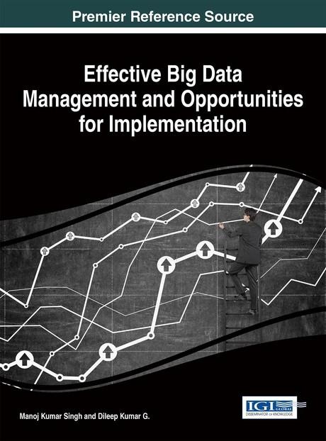 Effective Big Data Management and Opportunities for Implementation by Dileep Kumar G., Manoj Kumar Singh