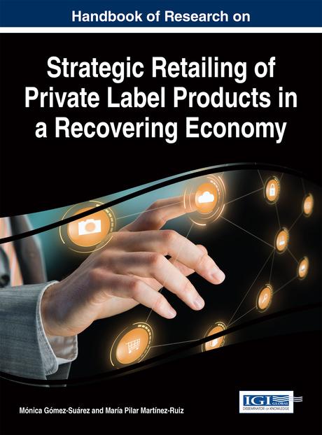 Handbook of Research on Strategic Retailing of Private Label Products in a Recovering Economy by María Pilar Martínez-Ruiz, Mónica Gómez-Suárez