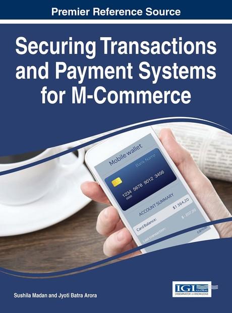 Securing Transactions and Payment Systems for M-Commerce by Jyoti Batra Arora, Sushila Madan