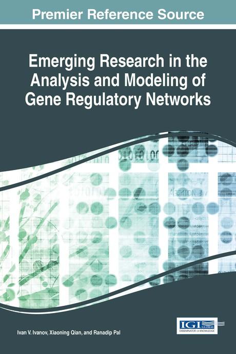 Emerging Research in the Analysis and Modeling of Gene Regulatory Networks by Ivan V. Ivanov, Ranadip Pal, Xiaoning Qian