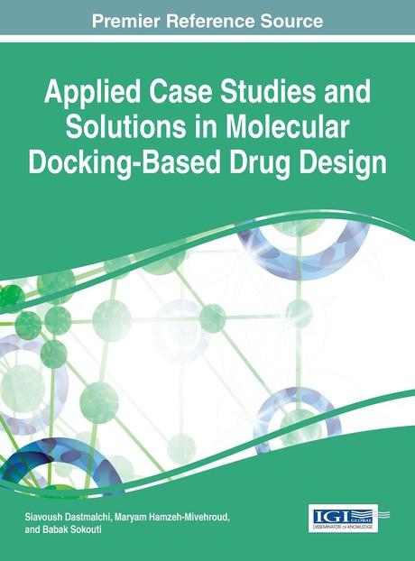 Applied Case Studies and Solutions in Molecular Docking-Based Drug Design by Babak Sokouti, Maryam Hamzeh-Mivehroud, Siavoush Dastmalchi