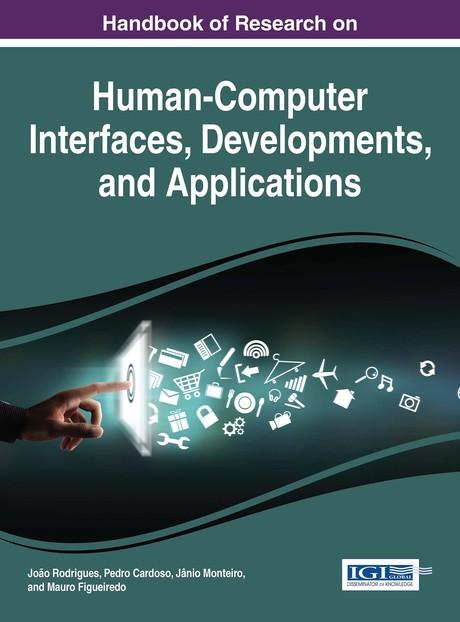Handbook of Research on Human-Computer Interfaces, Developments, and Applications by Jânio Monteiro, João Rodrigues, Mauro Figueiredo, Pedro Cardoso