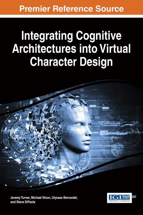 Integrating Cognitive Architectures into Virtual Character Design by Jeremy Owen Turner, Michael Nixon, Steve DiPaola, Ulysses Bernardet