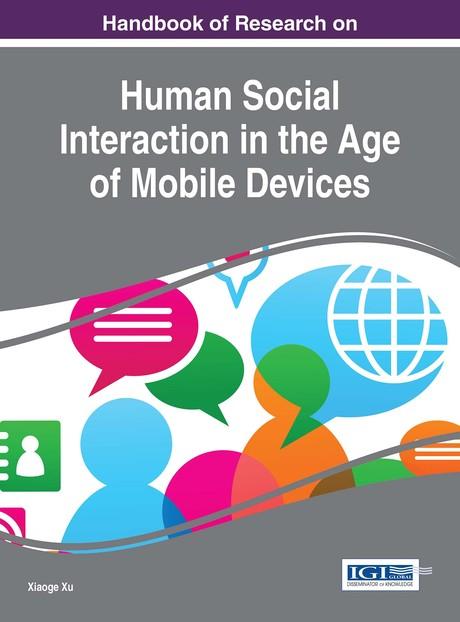 Handbook of Research on Human Social Interaction in the Age of Mobile Devices by Xiaoge Xu