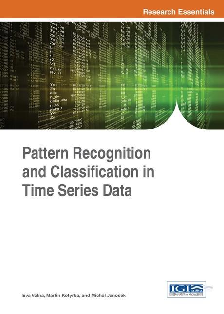 Pattern Recognition and Classification in Time Series Data by Eva Volna, Martin Kotyrba, Michal Janosek