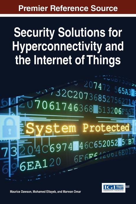 Security Solutions for Hyperconnectivity and the Internet of Things by Marwan Omar, Maurice Dawson, Mohamed Eltayeb