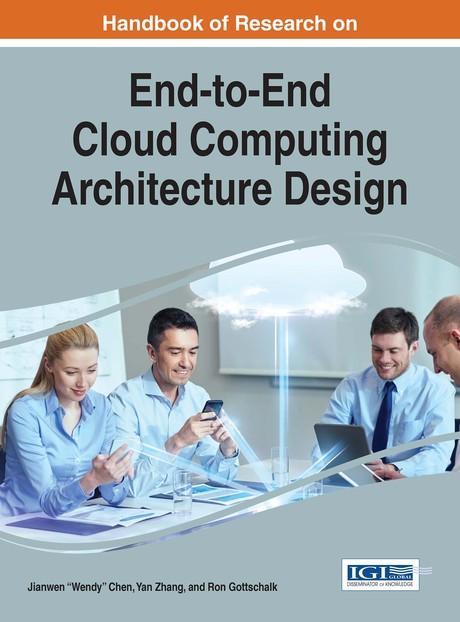 Handbook of Research on End-to-End Cloud Computing Architecture Design by Jianwen “Wendy” Chen, Ron Gottschalk, Yan Zhang