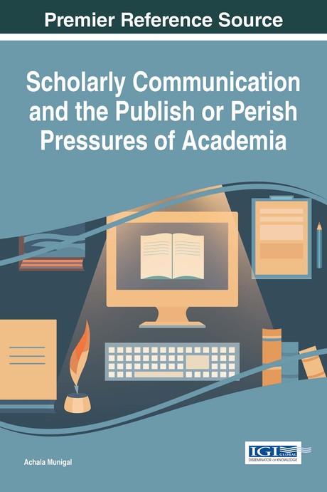 Scholarly Communication and the Publish or Perish Pressures of Academia by Achala Munigal
