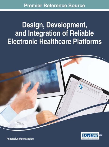 Design, Development, and Integration of Reliable Electronic Healthcare Platforms by Anastasius Moumtzoglou