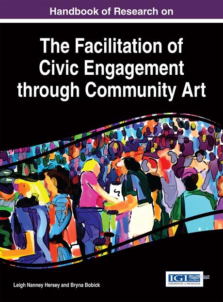 Handbook of Research on the Facilitation of Civic Engagement through Community Art by Bryna Bobick, Leigh Nanney Hersey